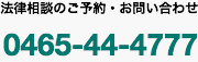法律のご予約・お問い合わせ 0465-44-4777